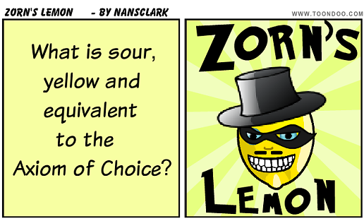 What's yellow, sour, and equivalent to the axiom of choice?  Zorn's Lemon!