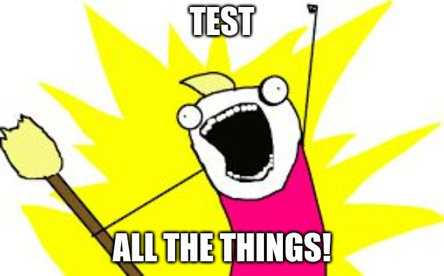 Meme: Test all the things!