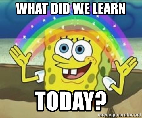 Spongebob meme: "What did we learn today?"
